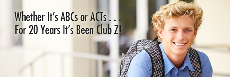 Whether It's ABCs or ACTs... For 20 Years It's Been Club Z!